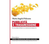 Pubblicità e trasgressione. Il caso Amica Chips e la censura in pubblicità (Impresa, comunicazione, mercato. Nuova serie)