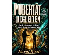 Pubertät Begleiten: Der Praxisratgeber für Eltern von Teenagern: Grenzen setzen ohne Schuld, Konflikte deeskalieren und echte Verbindung aufbauen - Schritt für Schritt durch die Pubertät