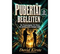 Pubertät Begleiten: Der Praxisratgeber für Eltern von Teenagern: Grenzen setzen ohne Schuld, Konflikte deeskalieren und echte Verbindung aufbauen - Schritt für Schritt durch die Pubertät