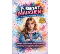 Pubertät Mädchen: Der große Ratgeber für Eltern: Mädchen zwischen 9 und 16 verstehen und begleiten - Gefühle, Körperveränderungen, Selbstbewusstsein, Schule und erste Periode