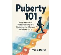 Puberty 101: A Boy’s Guide to Understanding and Mastering the Changes of Adolescence