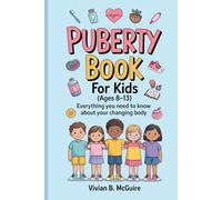 PUBERTY BOOK FOR KIDS (AGES 8-13): Everything You Need To Know About Your Changing Body