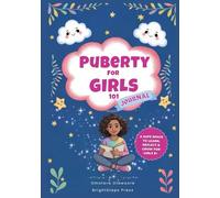 Puberty for Girls 101 Journal: Puberty for Girls 101 Journal: 5-Minute-a-Day Reflections to Build Body Confidence, Navigate Big Emotions, and Practice Self-Love