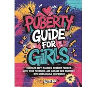 Puberty Guide for Girls: Embrace Body Changes, Conquer Periods, Defy Peer Pressure, and Manage New Emotions with Unshakable Confidence
