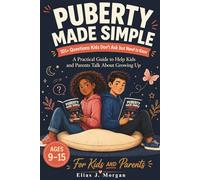 Puberty Made Simple: 101+ Questions Kids Don't Ask but Need to Know (Ages 9-15): A Practical Guide to Help Kids and Parents Talk About Growing Up