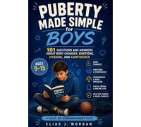 Puberty Made Simple for Boys (Ages 9-15): 101 Questions and Answers About Body Changes, Emotions, Hygiene, Confidence, and Growing Up