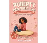 PUBERTY MADE SIMPLE FOR GIRLS: 99 Questions About Growing Up (Ages 9-15): Simple, Honest Answers About Periods, Body Changes, Emotions, and Confidence