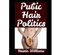 Pubic Hair Politics: One Woman’s Naked Truth About Life, Laughs, and Letting It All Hang Out (The Nude Living Chronicles)