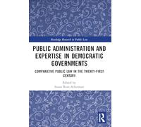 Public Administration and Expertise in Democratic Governments: Comparative Public Law in the Twenty-First Century (Routledge Research in Public Law)