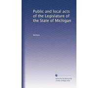 Public and local acts of the Legislature of the State of Michigan: Volume 36