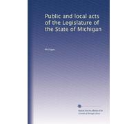 Public and local acts of the Legislature of the State of Michigan: Volume 84