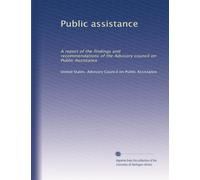 Public assistance: A report of the findings and recommendations of the Advisory council on Public Assistance