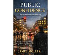 Public Confidence: A Novel of Leadership, Trust, and the Invisible Systems That Shape Public Life