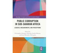 Public Corruption in Sub-Saharan Africa: Legacies, Measurements, and Perceptions (Routledge Corruption and Anti-Corruption Studies)