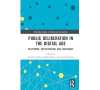 Public Deliberation in the Digital Age: Platforms, Participation, and Legitimacy (Routledge Studies in Democratic Innovations)
