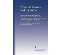 Public diplomacy and the future: Hearings before the Subcommittee on International Operations of the Committee on International Relations, House of ... Ninety-fifth Congress, first session