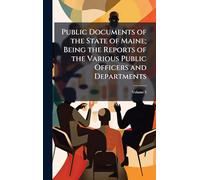 Public Documents of the State of Maine; Being the Reports of the Various Public Officers and Departments