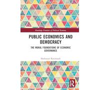 Public Economics and Democracy: The Moral Foundations of Economic Governance (Routledge Frontiers of Political Economy)