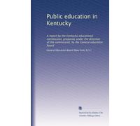 Public education in Kentucky: A report by the Kentucky educational commission, prepared, under the direction of the commission, by the General education board