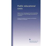 Public educational costs: Report of an investigation by the Committee on education of the Chicago association of commerce