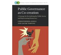 Public Governance as Co-creation: A Strategy for Revitalizing the Public Sector and Rejuvenating Democracy (Cambridge Studies in Comparative Public Policy)