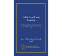 Public health and housing: The influence of the dwelling upon health in relation to the changing style of habitation. Being the Milroy lectures ... the Royal college of physicians, London, 1901