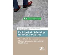 Public Health in Asia during the COVID-19 Pandemic: Global Health Governance, Migrant Labour, and International Health Crises (Health, Medicine, and Science in Asia)