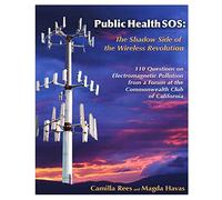 Public Health SOS: The Shadow Side of the Wireless Revolution: 101 Questions on Electromagnetic Pollution from a Forum at the Commonwealth Club of California