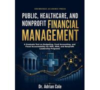 Public, Healthcare, and Nonprofit Financial Management: A Graduate Text on Budgeting, Fund Accounting, and Fiscal Accountability for MPA, MHA, and Nonprofit Leadership Programs