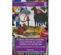 Public History, Gender, and Power in Latin American Museums: Women Curators and Cultural Leaders (Global Perspectives on Public History)