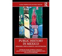 Public History in Mexico: Memories, Displacements, and Intimacies (Global Perspectives on Public History)
