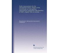 Public improvements for the metropolitan district. Report of the Commission on metropolitan improvements appointed under Resolves of 1907, chapter 108, to consider the subject: Volume 2