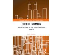 Public Intimacy: The Dissolution of the Private in Liquid Society (Routledge Studies in Social and Political Thought)