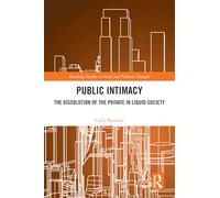 Public Intimacy: The Dissolution of the Private in Liquid Society (Routledge Studies in Social and Political Thought)