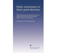 Public involvement in block grant decisions: Multiple opportunities provided but interest groups have mixed reactions to states' efforts : report to the Congress
