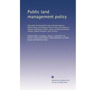 Public land management policy: Oversight hearing before the Subcommittee on Public Lands and National Parks of the Committee on Interior and Insular ... Congress, first session: Volume 7