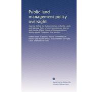 Public land management policy oversight: Hearing before the Subcommittee on Public Lands and National Parks of the Committee on Interior and Insular ... Congress, first session: Volume 5
