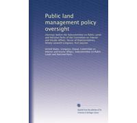 Public land management policy oversight: Hearings before the Subcommittee on Public Lands and National Parks of the Committee on Interior and Insular ... Congress, first session: Volume 7