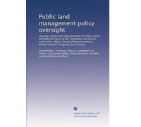 Public land management policy oversight: Hearings before the Subcommittee on Public Lands and National Parks of the Committee on Interior and Insular ... Congress, first session: Volume 5