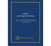 Public meeting/workshop: effects of an OCS oil and gas production platform on rocky reef fishes and fisheries : proceedings report
