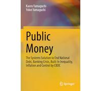 Public Money: The Systems Solution to End National Debt, Banking Crisis, Built-In Inequality, Inflation and Control by CBDC