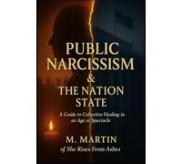 Public Narcissism & The Nation State: A Guide to Collective Healing in an Age of Spectacle