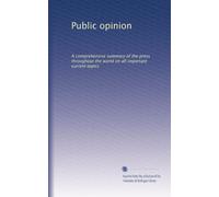 Public opinion: A comprehensive summary of the press throughout the world on all important current topics: Volume 4