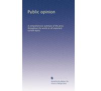 Public opinion: A comprehensive summary of the press throughout the world on all important current topics: Volume 1