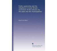 Public ownership and the telephone in Great Britain : restriction of the industry by the state and the municipalities