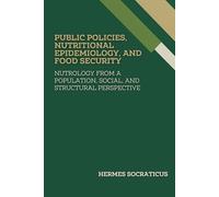 Public Policies, Nutritional Epidemiology, and Food Security: Nutrology from a Population, Social, and Structural Perspective (Contemporary Nutrology: ... Practice, and Public Health Policies)