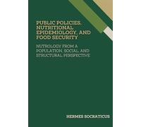 Public Policies, Nutritional Epidemiology, and Food Security: Nutrology from a Population, Social, and Structural Perspective (Contemporary Nutrology: ... Practice, and Public Health Policies)