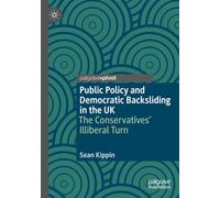Public Policy and Democratic Backsliding in the UK: The Conservatives' Illiberal Turn (Understanding Governance)