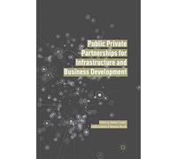 Public Private Partnerships for Infrastructure and Business Development: Principles, Practices, and Perspectives