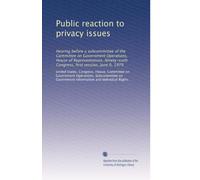 Public reaction to privacy issues: Hearing before a subcommittee of the Committee on Government Operations, House of Representatives, Ninety-sixth Congress, first session, June 6, 1979